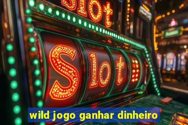 wild jogo ganhar dinheiro